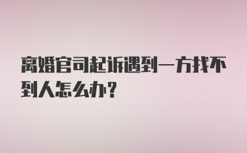 离婚官司起诉遇到一方找不到人怎么办？