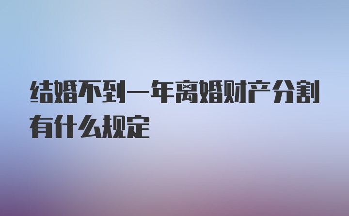 结婚不到一年离婚财产分割有什么规定