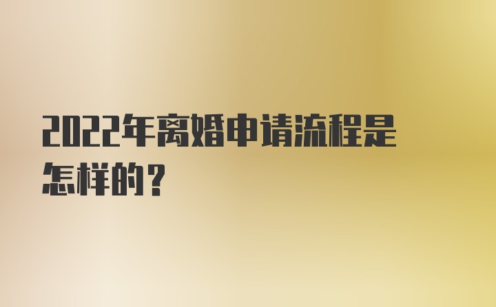 2022年离婚申请流程是怎样的？