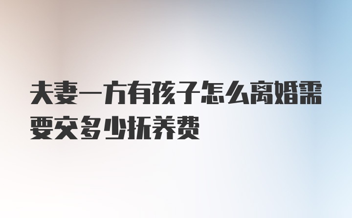 夫妻一方有孩子怎么离婚需要交多少抚养费