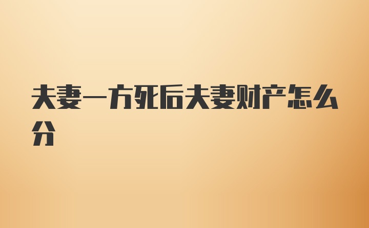 夫妻一方死后夫妻财产怎么分