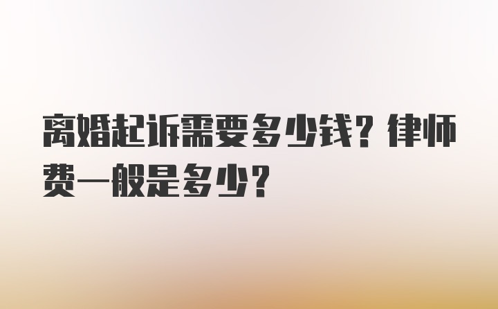 离婚起诉需要多少钱？律师费一般是多少？