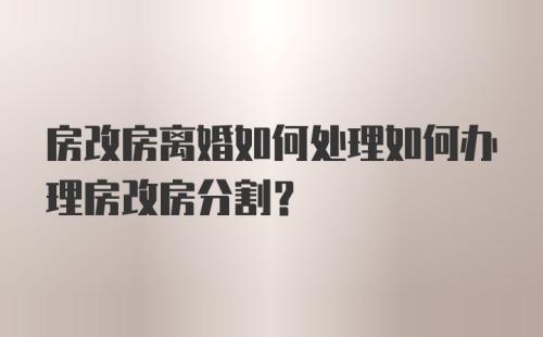 房改房离婚如何处理如何办理房改房分割？