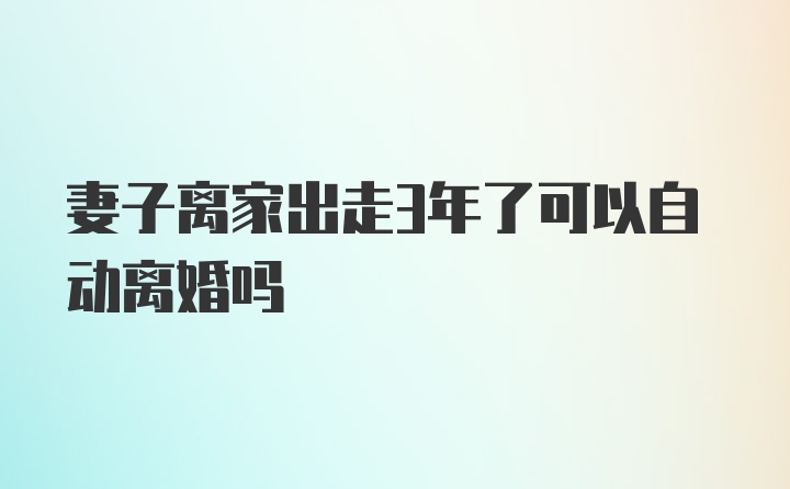 妻子离家出走3年了可以自动离婚吗