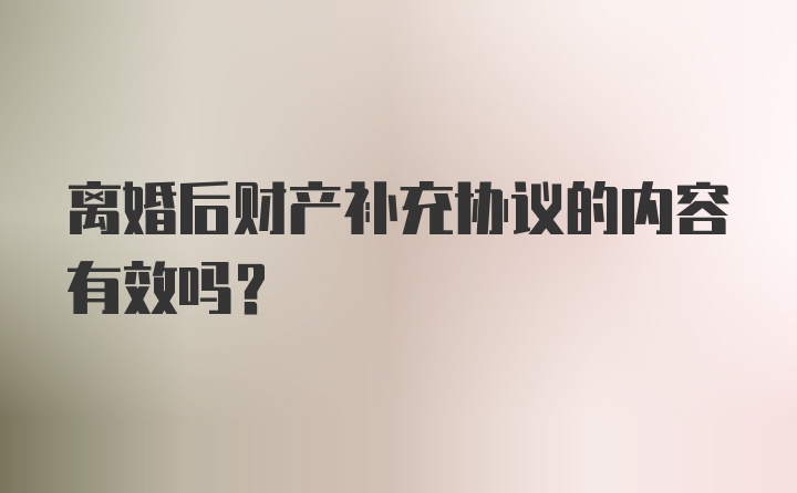 离婚后财产补充协议的内容有效吗？