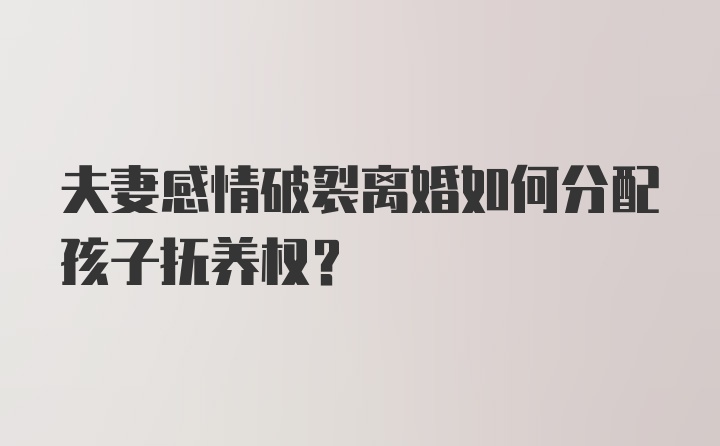 夫妻感情破裂离婚如何分配孩子抚养权？