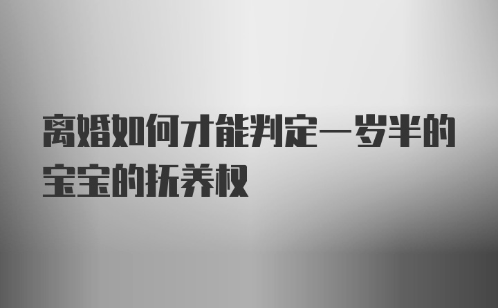 离婚如何才能判定一岁半的宝宝的抚养权