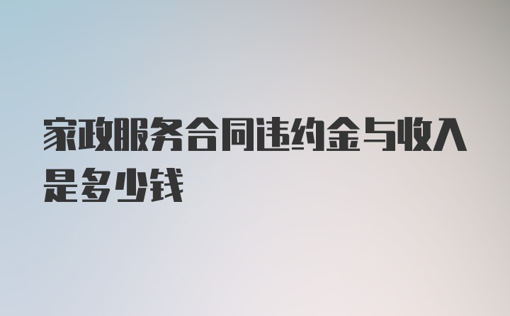 家政服务合同违约金与收入是多少钱