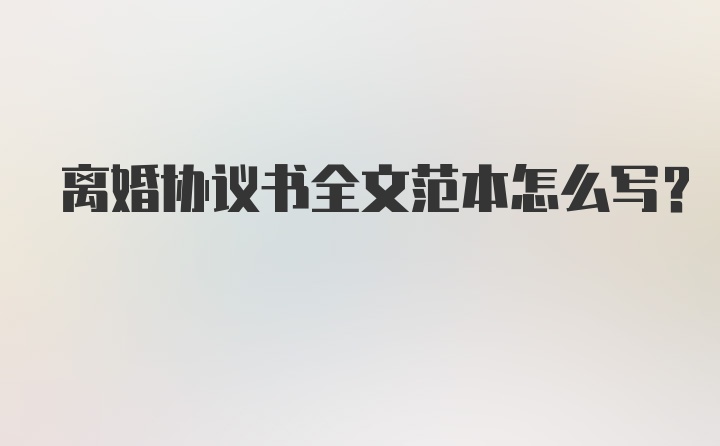 离婚协议书全文范本怎么写？