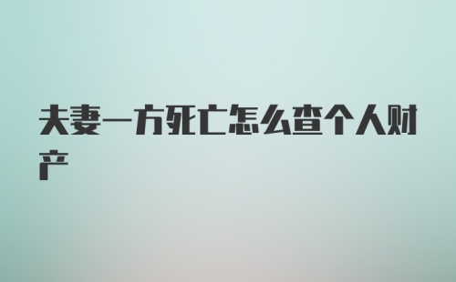 夫妻一方死亡怎么查个人财产