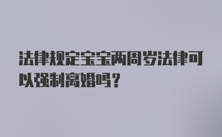 法律规定宝宝两周岁法律可以强制离婚吗？