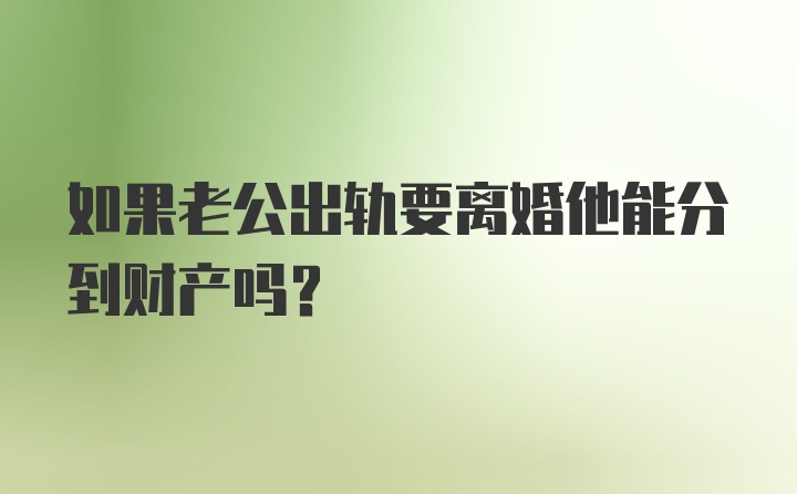 如果老公出轨要离婚他能分到财产吗？