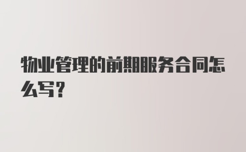 物业管理的前期服务合同怎么写？