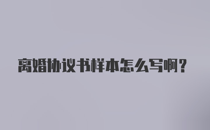 离婚协议书样本怎么写啊？