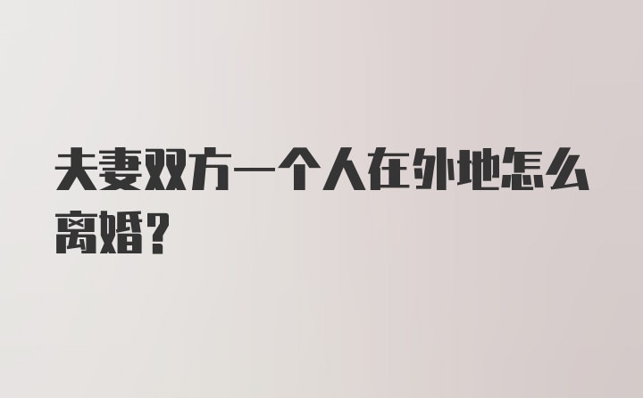 夫妻双方一个人在外地怎么离婚？