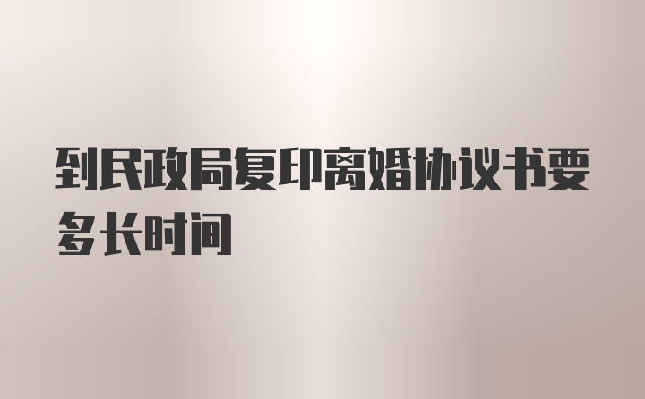 到民政局复印离婚协议书要多长时间