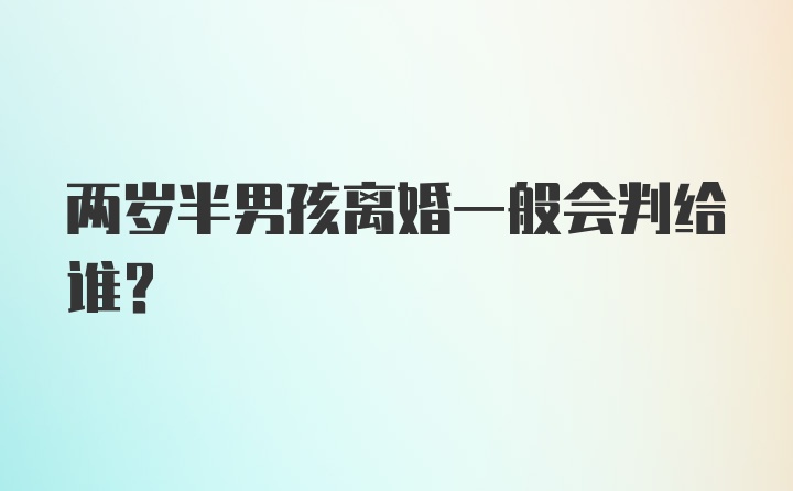 两岁半男孩离婚一般会判给谁？