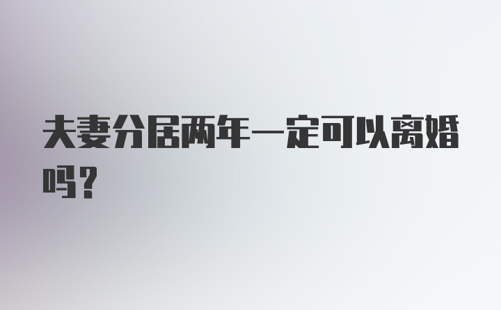 夫妻分居两年一定可以离婚吗？