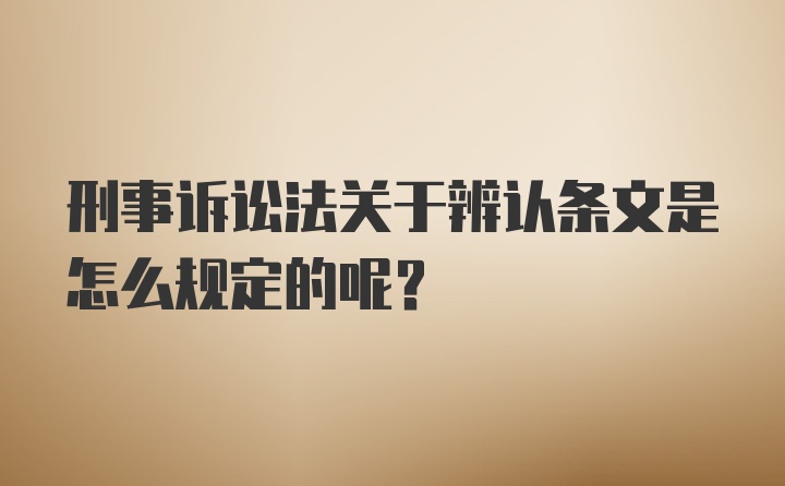 刑事诉讼法关于辨认条文是怎么规定的呢？