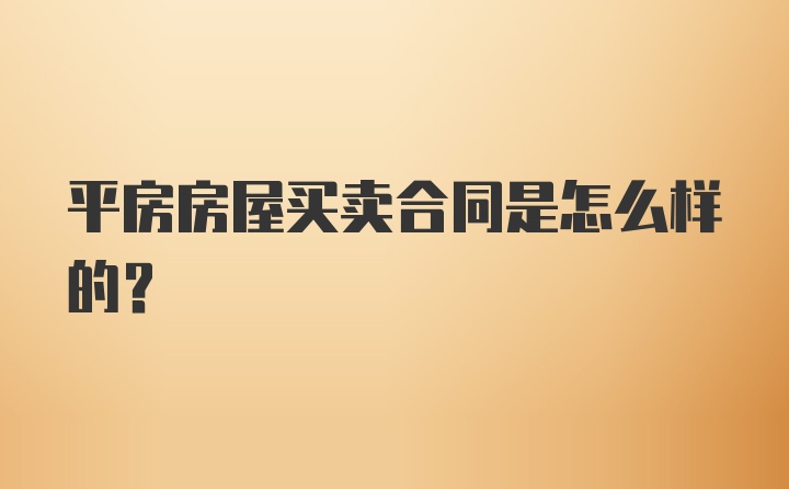 平房房屋买卖合同是怎么样的？