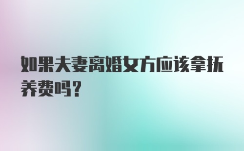 如果夫妻离婚女方应该拿抚养费吗?