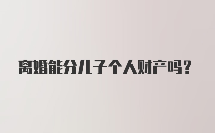 离婚能分儿子个人财产吗？