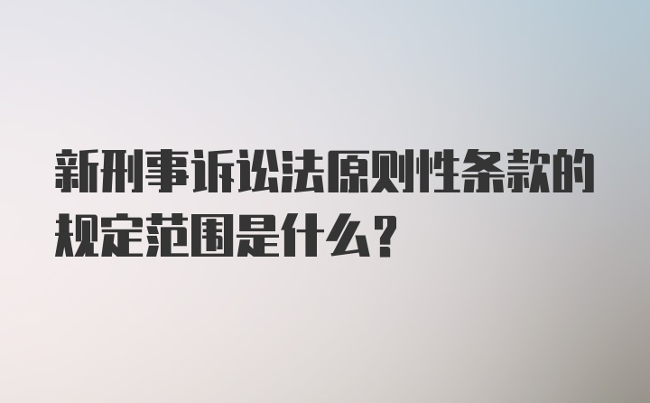 新刑事诉讼法原则性条款的规定范围是什么？