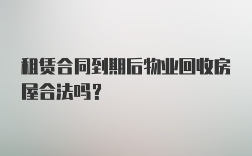 租赁合同到期后物业回收房屋合法吗？