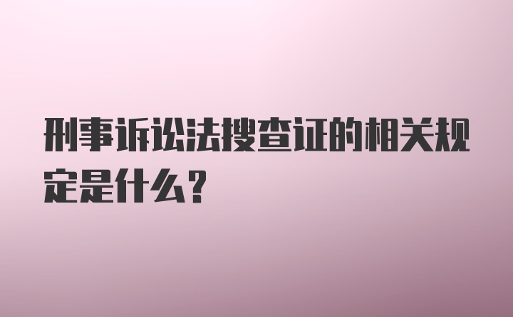 刑事诉讼法搜查证的相关规定是什么？