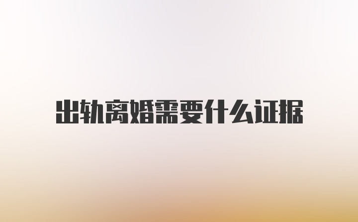 出轨离婚需要什么证据