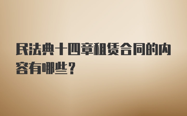 民法典十四章租赁合同的内容有哪些?