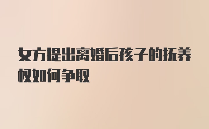 女方提出离婚后孩子的抚养权如何争取