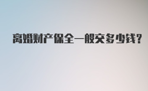 离婚财产保全一般交多少钱?