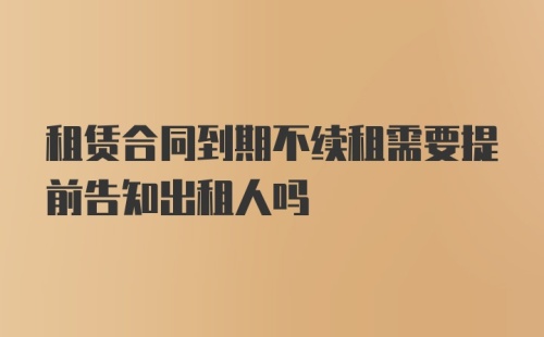 租赁合同到期不续租需要提前告知出租人吗