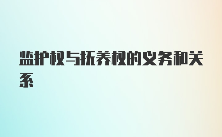 监护权与抚养权的义务和关系