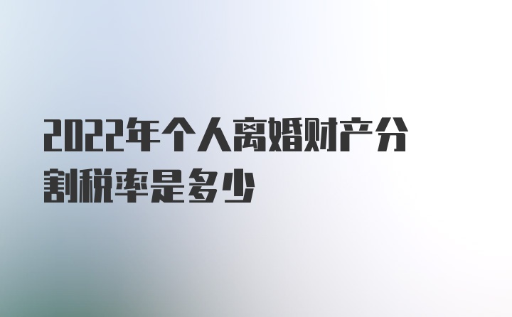 2022年个人离婚财产分割税率是多少