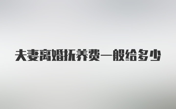 夫妻离婚抚养费一般给多少