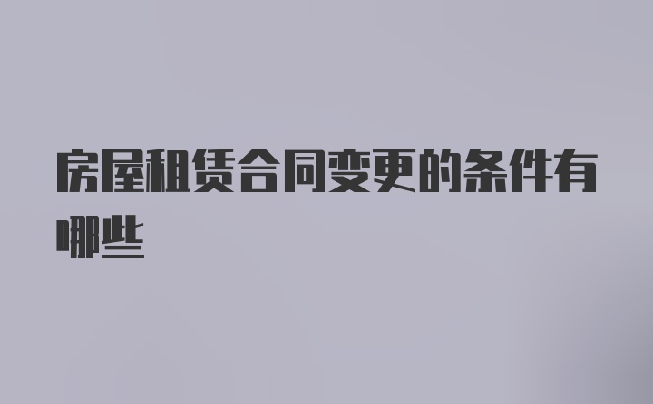 房屋租赁合同变更的条件有哪些