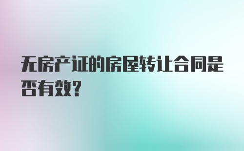 无房产证的房屋转让合同是否有效？