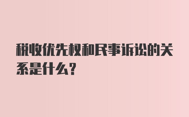 税收优先权和民事诉讼的关系是什么？