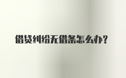 借贷纠纷无借条怎么办？