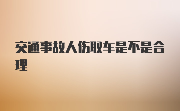 交通事故人伤取车是不是合理