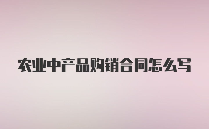 农业中产品购销合同怎么写