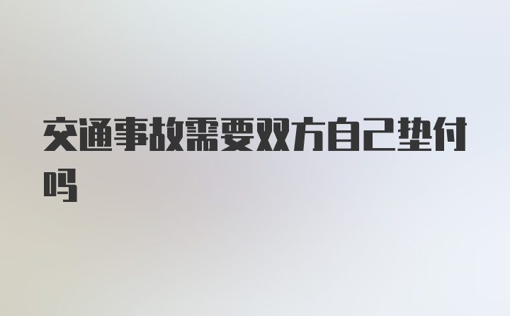 交通事故需要双方自己垫付吗