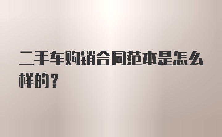 二手车购销合同范本是怎么样的？