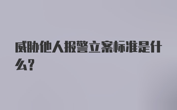 威胁他人报警立案标准是什么?