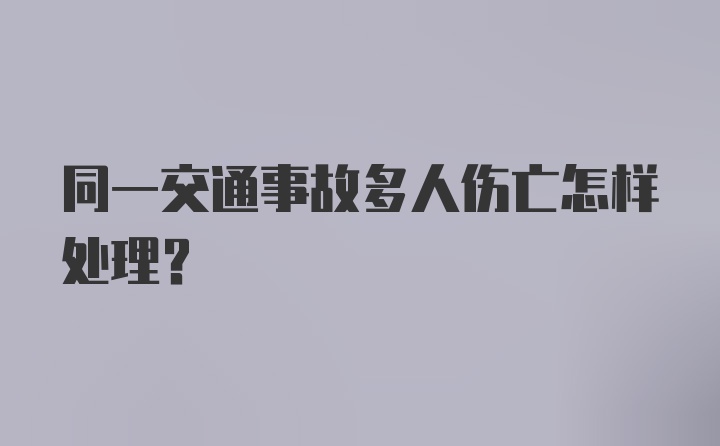 同一交通事故多人伤亡怎样处理？