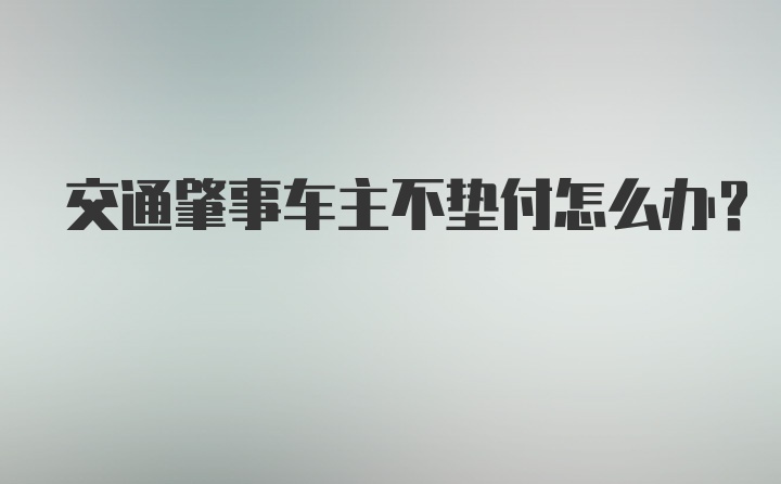 交通肇事车主不垫付怎么办?