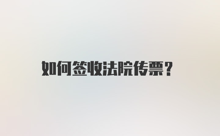 如何签收法院传票?