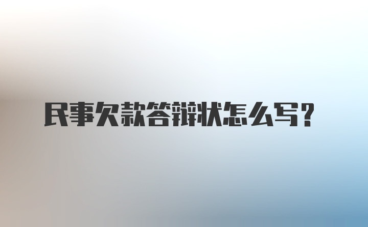 民事欠款答辩状怎么写？